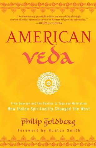 American Veda : From Emerson and the Beatles to Yoga and Meditation How Indian Spirituality Changed the West - Thryft