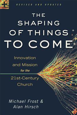 The Shaping of Things to Come : Innovation and Mission for the 21st-Century Church - Thryft