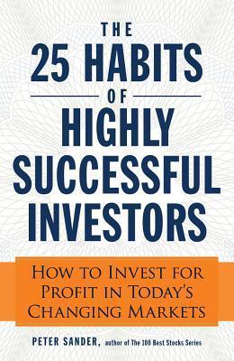 The 25 Habits of Highly Successful Investors : How to Invest for Profit in Today's Changing Markets
