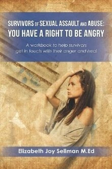 Survivors of Sexual Assault and Abuse: You Have a Right to Be Angry: A Workbook to Help Survivors Get in Touch With Their Anger and Heal