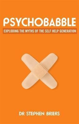 Psychobabble: Exploding the Myths of the Self-Help Generation