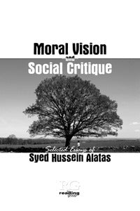 Moral Vision and Social Critique: Selected Essays of Syed Hussein Alatas