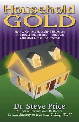 Household Gold : How to Convert Household Expenses Into Household Income -- And Own Your Own Life in the Process! - Thryft