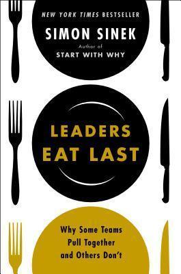 Leaders Eat Last: Why Some Teams Pull Together and Others Don't