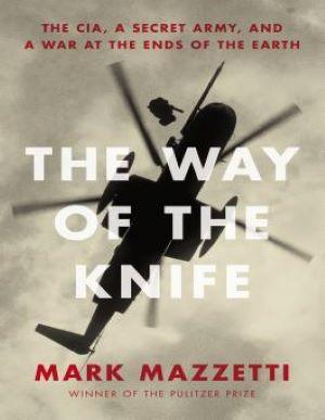 The Way of the Knife: the CIA, a secret army, and a war at the ends of the earth - Thryft