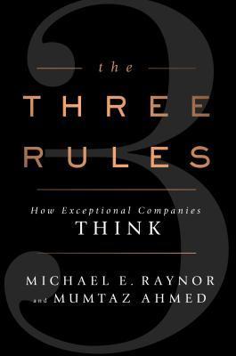 The Three Rules: How Exceptional Companies Think