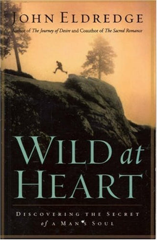 Wild at Heart: Discovering the Secret of a Man's Soul