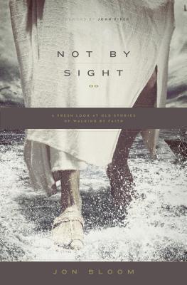 Not by Sight : A Fresh Look at Old Stories of Walking by Faith - Thryft