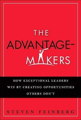 The Advantage Makers - How Exceptional Leaders Win By Creating Opportunities Others Don't - Thryft