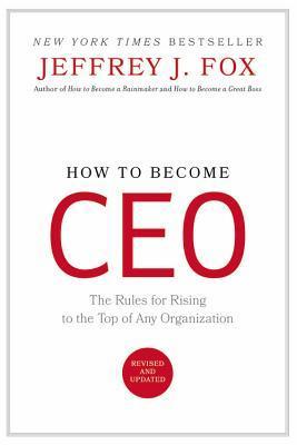 How to Become CEO: The Rules for Rising to the Top of Any Organization