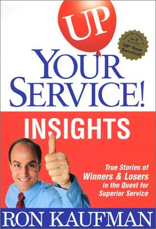 Up! Your Service New Insights: True Stories of Winners and Losers in the Quest for Superior Service