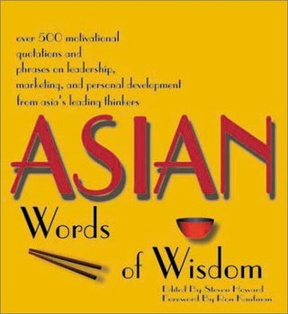 Asian Words of Wisdom: Over 500 Motivational Quotations and Phrases on Leadership, Marketing, and Personal Development from Asia's Leading Thinkers