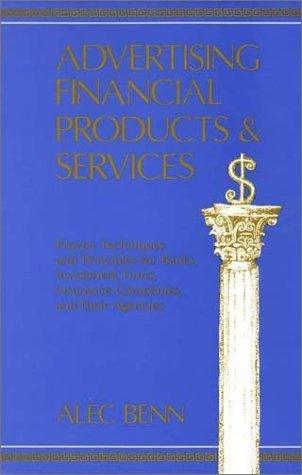 Advertising Financial Products and Services : Proven Techniques and Principles for Banks, Investment Firms, Insurance Companies, and Their Agencies - Thryft