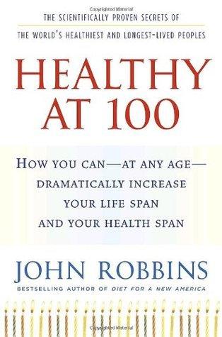 Healthy at 100 : The Scientifically Proven Secrets of the World's Healthiest and Longest-Lived Peoples - Thryft