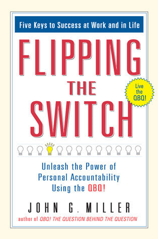 Flipping the Switch: Unleash the Power of Personal Accountability Using the QBQ!