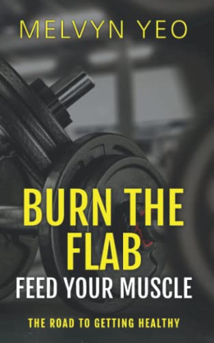 Burn the Flab, Feed Your Muscle: The Road to Getting Healthy