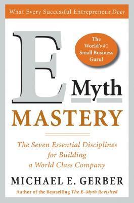 E-Myth Mastery: The Seven Essential Disciplines for Building a World-Class Company