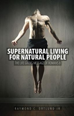 Supernatural Living For Natural People - The Life-Giving Message Of Romans 8 - Thryft