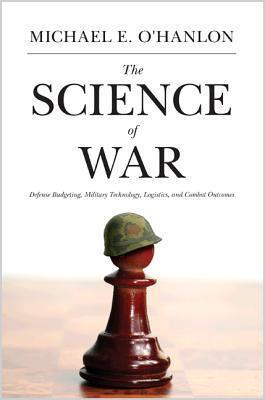 The Science of War : Defense Budgeting, Military Technology, Logistics, and Combat Outcomes - Thryft