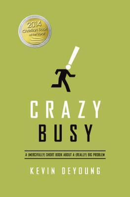 Crazy Busy: A (Mercifully) Short Book About a (Really) Big Problem