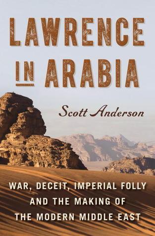 Lawrence in Arabia : War, Deceit, Imperial Folly and the Making of the Modern Middle East - Thryft