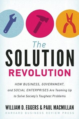 The Solution Revolution : How Business, Government, and Social Enterprises Are Teaming Up to Solve Society's Toughest Problems - Thryft