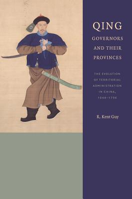 Qing Governors and Their Provinces : The Evolution of Territorial Administration in China, 1644-1796 - Thryft