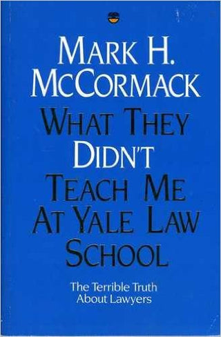 What They Didn't Teach Me at Yale Law School: The Terrible Truth About Lawyers