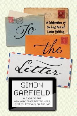 To the Letter - A Celebration of the Lost Art of Letter Writing