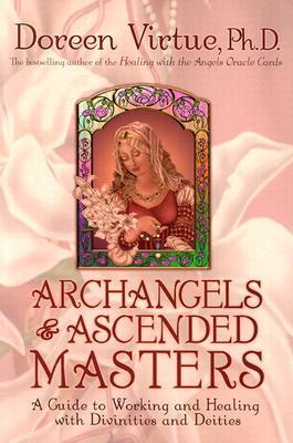 Archangels and Ascended Masters: A Guide to Working and Healing With Divinities and Deities