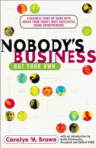 Nobody's Business But Your Own: A Business Start-Up Guide with Advice From Today's Most Successful Young Entrepreneurs - Thryft