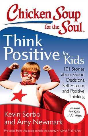 Chicken Soup for the Soul: Think Positive for Kids : 101 Stories about Good Decisions, Self-Esteem, and Positive Thinking - Thryft