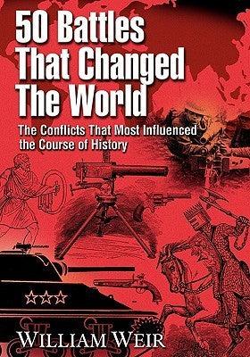 50 Battles That Changed the World: The Conflicts That Most Influenced the Course of History - Thryft