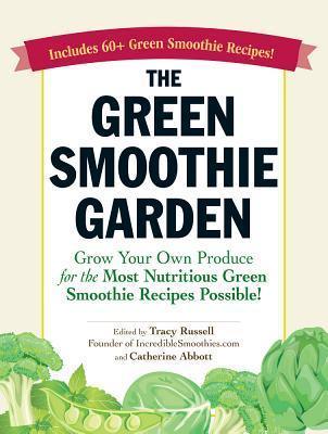 The Green Smoothie Garden : Grow Your Own Produce for the Most Nutritious Green Smoothie Recipes Possible! - Thryft