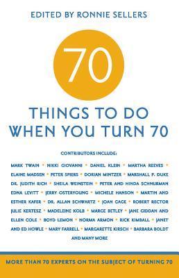70 Things to Do When You Turn 70 - 70 Achievers on How to Make the Most of Your 70th Milestone Birthday