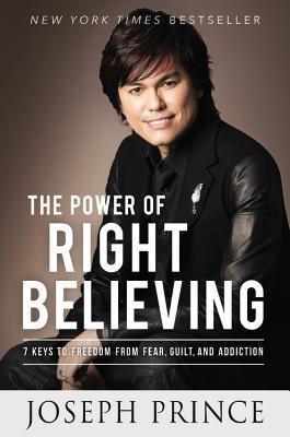 The Power of Right Believing: 7 Keys to Freedom from Fear, Guilt, and Addiction - Thryft