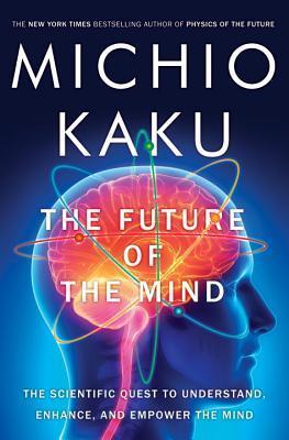 The Future of the Mind: The Scientific Quest to Understand, Enhance, and Empower the Mind