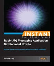 Instant RabbitMQ Messaging Application Development How-To: Build Scalable Message-Based Applications with RabbitMQ