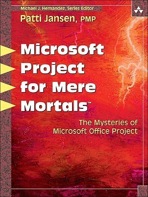 Microsoft Office Project for Mere Mortals: Solving the Mysteries of Microsoft Office Project