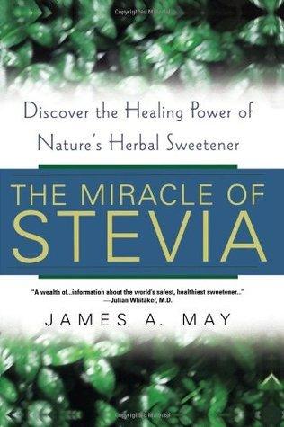 The Miracle Of Stevia - Discover The Healing Power Of Nature's Herbal Sweetener