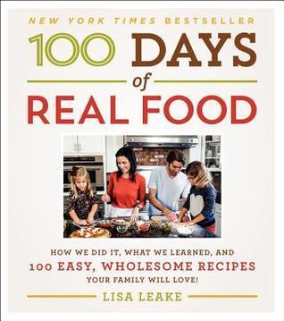 100 Days of Real Food : How We Did It, What We Learned, and 100 Easy, Wholesome Recipes Your Family Will Love - Thryft