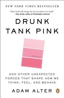 Drunk Tank Pink and Other Unexpected Forces That Shape How We Think, Feel, and Behave