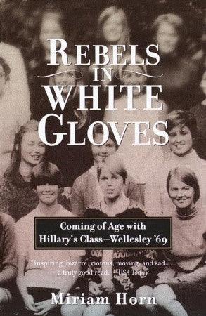 Rebels in White Gloves: Coming of Age with Hillary's Class--Wellesley '69 - Thryft