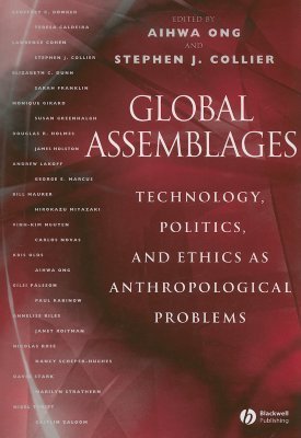 Global Assemblages: Technology, Politics, and Ethics as Anthropological Problems