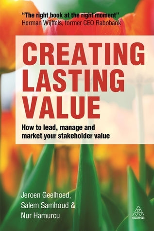 Creating Lasting Value: How to Lead, Manage, and Market Your Stakeholder Value