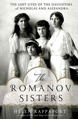 The Romanov Sisters : The Lost Lives of the Daughters of Nicholas and Alexandra - Thryft