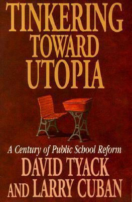 Tinkering toward Utopia : A Century of Public School Reform