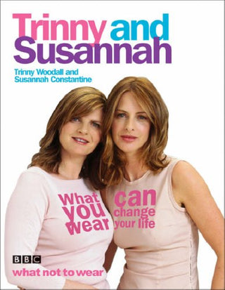 Trinny and Susannah: What You Wear Can Change Your Life