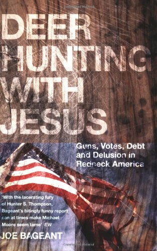 Deer Hunting with Jesus: Guns, Votes, Debt and Delusion in Redneck America