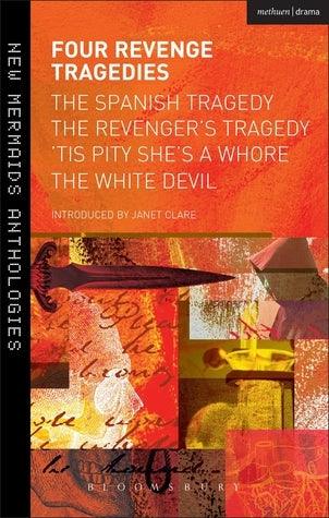 Four Revenge Tragedies : The Spanish Tragedy, The Revenger's Tragedy, 'Tis Pity She's A Whore and The White Devil - Thryft